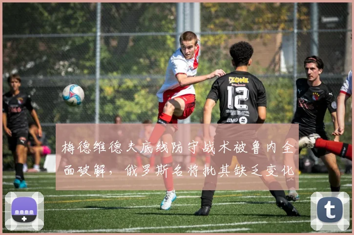 梅德维德夫底线防守战术被鲁内全面破解,俄罗斯名将批其缺乏变化